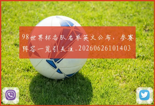 98世界杯各队名单英文公布，参赛阵容一览引关注_20260626101403