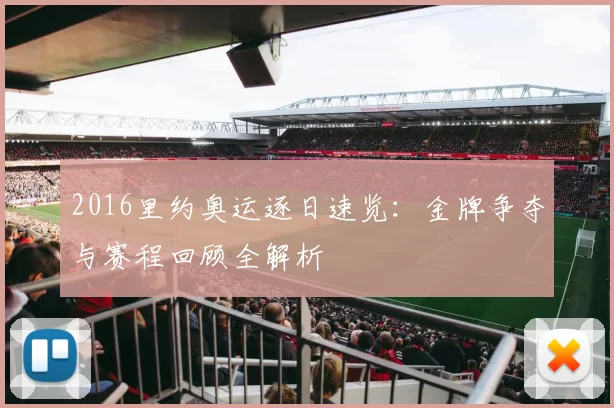 2016里约奥运逐日速览：金牌争夺与赛程回顾全解析