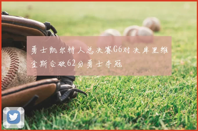 勇士凯尔特人总决赛G6对决库里维金斯合砍62分勇士夺冠