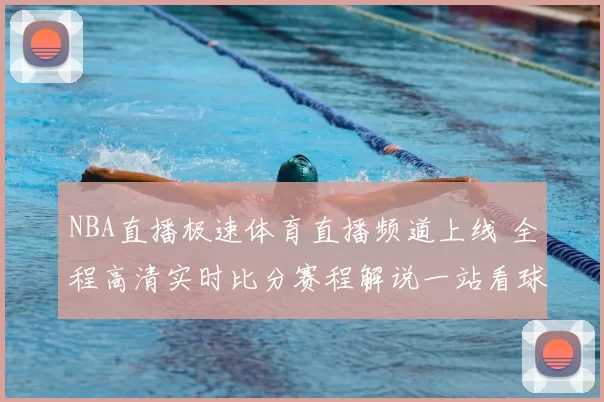 NBA直播极速体育直播频道上线 全程高清实时比分赛程解说一站看球