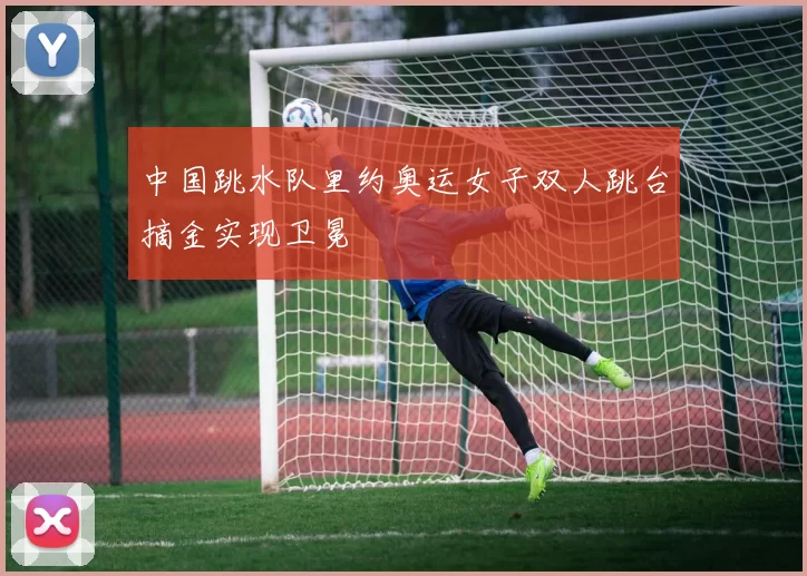 中国跳水队里约奥运女子双人跳台摘金实现卫冕