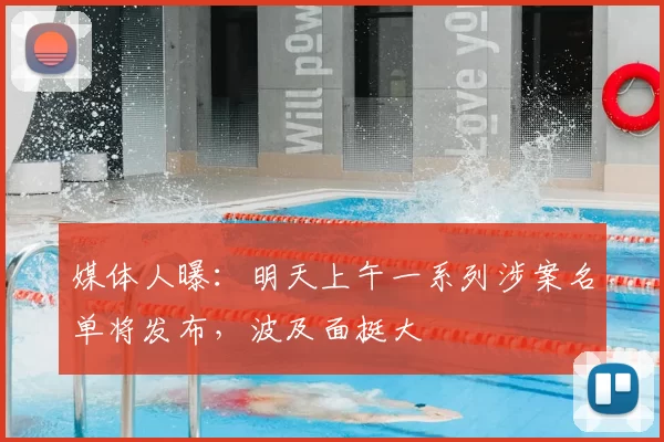 媒体人曝:明天上午一系列涉案名单将发布,波及面挺大